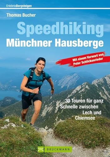Speedhiking Münchner Hausberge: 30 ausgewählte Speed Hiking und Trailrunning Touren in den Bayerischen Hausbergen - das Buch für die ganz schnellen ... und Chiemsee. Vorw. v. Peter Schlickenrieder